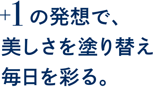 +1の発想で、美しさを塗り替え毎日を彩る。